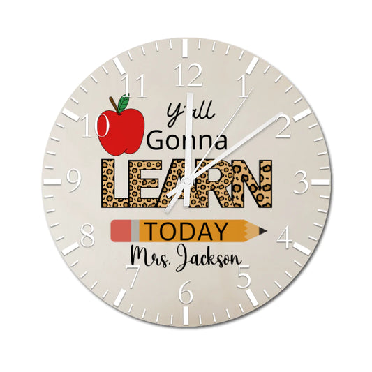 Custom -Y'all Gonna Learn Today Wooden Wall Clock with White Pointers 12"